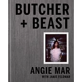 Butcher and Beast: Mastering the Art of Meat: A Cookbook