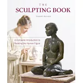 The Sculpting Book: A Complete Introduction to Modeling the Human Figure