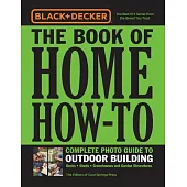 Black & Decker Home How-to Outdoor Building: Decks - Sheds - Greenhouses & Garden Structures