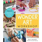 Wonder Art Workshop: Creative Child-Led Experiences for Nurturing Imagination, Curiosity, and a Love of Learning