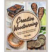 Creative Woodburning: Projects, Patterns and Instruction to Get Crafty with Pyrography