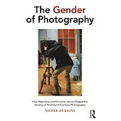 The Gender of Photography: How Masculine and Feminine Values Shaped the History of Nineteenth-Century Photography