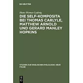 Die Self-Komposita Bei Thomas Carlyle, Matthew Arnold Und Gerard Manley Hopkins: Untersuchungen Zum Geistigen Gehalt Einer Sprachlichen Form