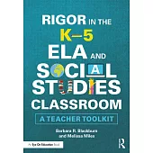 Rigor in the K-5 Ela and Social Studies Classroom: A Teacher Toolkit