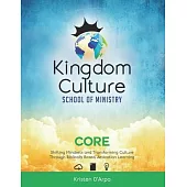Kingdom Culture School of Ministry Core: Shifting Mindsets and Transforming Culture Through Biblically Based, Experiential Learning