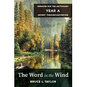 The Word in the Wind: Sermons for the Lectionary, Year A, Advent through Eastertide