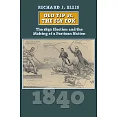 Old Tip vs. the Sly Fox: The 1840 Election and the Making of a Partisan Nation