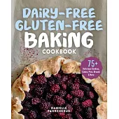 Dairy-Free Gluten-Free Baking Cookbook: 75+ Delicious Cookies, Cakes, Pies, Breads & More
