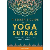 A Seekers Guide to the Yoga Sutras: Modern Reflections on the Ancient Journey