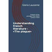 Understanding french literature: The plague: Analysis of key passages from Albert Camus’’s novel