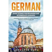 German Short Stories for Beginners and Intermediate Learners: Engaging Short Stories to Learn German and Build Your Vocabulary