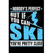 Nobody’’s Perfect But If You Can Ski You’’re Pretty Close: Ski Lover Gifts - Small Lined Journal or Notebook - Christmas gift ideas, Ski journal gift -