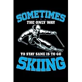 Sometimes The Only Way To Stay Sane Is To Go Skiing: Ski Lover Gifts - Small Lined Journal or Notebook - Christmas gift ideas, Ski journal gift - 6x9