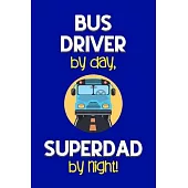 Bus Driver by day, Superdad by night!: Dad Gifts for Bus Drivers: Novelty Gag Notebook Gift: Lined Paper Paperback Journal for Writing, Sketching or D