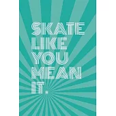 Skate Like You Mean It Notebook for Skateboarders: 6