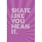 Skate Like You Mean It Notebook for Skateboarders: 6