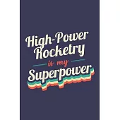 High-Power Rocketry Is My Superpower: A 6x9 Inch Softcover Diary Notebook With 110 Blank Lined Pages. Funny Vintage High-Power Rocketry Journal to wri