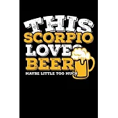 This Scorpio Loves Beer Maybe Little Too Much Notebook: 100 Wide Ruled Lined Pages