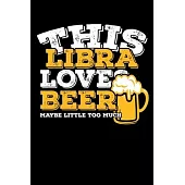 This Libra Loves Beer Maybe Little Too Much Notebook: 100 Wide Ruled Lined Pages