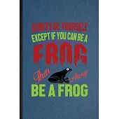 Always Be Yourself Except If You Can Be a Frog Than Always Be a Frog: Lined Notebook For Dart Frog Owner Vet. Ruled Journal For Exotic Animal Lover. U