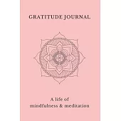 Gratitude Journal A Life Of Mindfulness & Meditation: 5 Minutes A Day Daily Self Care Journal with Prompts to channel Hope & nurture your Mind, Body &