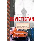 Sovietistan: Travels in Turkmenistan, Kazakhstan, Tajikistan, Kyrgyzstan, and Uzbekistan