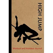 High Jump Workout and Nutrition Journal: Cool High Jumping Fitness Notebook and Food Diary Planner For Athlete and Coach - Strength Diet and Training