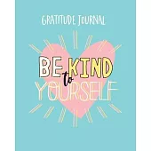 Be Kind To Yourself Gratitude Journal: Inspirational Quotes and Gratitude Journal. Simple Daily Journal To Uplift And Inspire For A Happier You (Self-