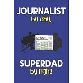 Journalist by day, Superdad by night!: Dad Gifts for Journalists: Novelty Gag Notebook Gift: Lined Paper Paperback Journal for Writing, Sketching or D