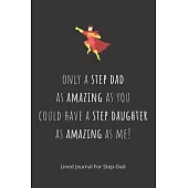 Only a step dad as amazing as you could have a step daughter as amazing as me!: Step-Dad Blank Lined Journal - Fathers Day Birthday Christmas / Funny