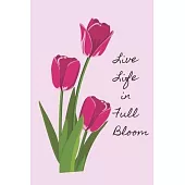 Live Life In Full Bloom: Pink Tulip Spring Flowers Notebook, Inspirational Quote Journal