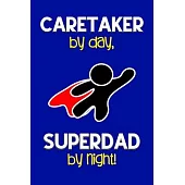 Caretaker by day, Superdad by night!: Dad Gifts for Caretakers: Novelty Gag Notebook Gift: Lined Paper Paperback Journal for Writing, Sketching or Dra