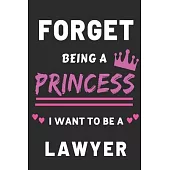 Forget Being a Princess I want to Be a Lawyer: Funny Lawyer Career notebook for Girls