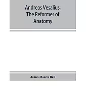 Andreas Vesalius, the reformer of anatomy