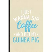 I Just Wanna Sip Coffee and Pet My Guinea Pig: Funny Blank Lined Notebook/ Journal For Guinea Pig Owner Vet, Exotic Animal Lover, Inspirational Saying