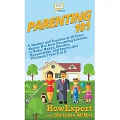 Parenting 101: A Mother and Teacher of 30 Years Shares Her Best Parenting Lessons to Raise Happy, Healthy, Responsible, and Successfu