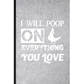 I Will Poop on Everything You Love: Funny Blank Lined Notebook/ Journal For Cockatiel Owner Vet, Exotic Animal Lover, Inspirational Saying Unique Spec