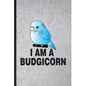 I Am a Budgicorn: Blank Funny Budgie Parakeet Owner Vet Lined Notebook/ Journal For Exotic Animal Lover, Inspirational Saying Unique Spe
