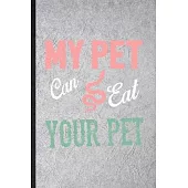 My Pet Can Eat Your Pet: Funny Blank Lined Notebook/ Journal For Snake Owner Vet, Exotic Animal Lover, Inspirational Saying Unique Special Birt