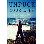 Unfuck Your Life: The Gratitude Journal, Practice gratitude and Daily Reflection, Positivity Diary for a Happier You in Just 5 Minutes a