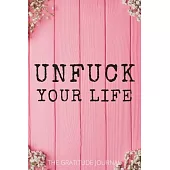 Unfuck Your Life: The Gratitude Journal, Practice gratitude and Daily Reflection, Positivity Diary for a Happier You in Just 5 Minutes a