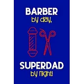 Barber by day, Superdad by night!: Dad Gifts for Barbers: Novelty Gag Notebook Gift: Lined Paper Paperback Journal for Writing, Sketching or Doodling