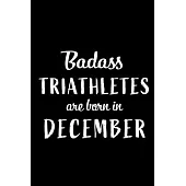 Badass Triathletes are Born in December: This lined journal or notebook makes a Perfect Funny gift for Birthdays for your best friend or close associa