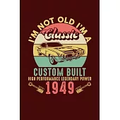 I’’m Not Old I’’m A Classic Custom Built High Performance Legendary Power 1949: Reading Notebook Journal For People Born in 1949 and Vintage Car Fans