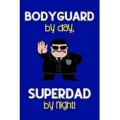 Bodyguard by day, Superdad by night!: Dad Gifts for Bodyguards: Novelty Gag Notebook Gift: Lined Paper Paperback Journal for Writing, Sketching or Doo