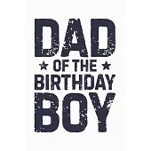 Dad of The Birthday Boy: Dad Lined Notebook, Journal, Organizer, Diary, Composition Notebook, Gifts for Dads, Grandpa and Uncles.