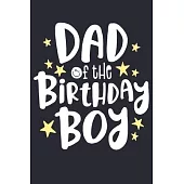 Dad of The Birthday Boy: Dad Lined Notebook, Journal, Organizer, Diary, Composition Notebook, Gifts for Dads, Grandpa and Uncles.