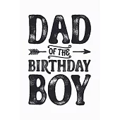 Dad of The Birthday Boy: Dad Lined Notebook, Journal, Organizer, Diary, Composition Notebook, Gifts for Dads, Grandpa and Uncles.