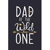 Dad of The Wild One: Dad Lined Notebook, Journal, Organizer, Diary, Composition Notebook, Gifts for Dads, Grandpa and Uncles.