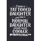 I Have a Tattooed Daughter Just Like a Normal Daughter Except Much Cooler Yes She Bought Me This: Dad Lined Notebook, Journal, Organizer, Diary, Compo